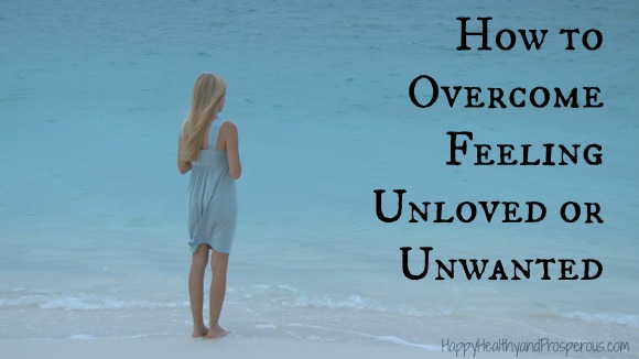 How to Overcome Feeling Unloved or Unwanted - Happy, Healthy & Prosperous