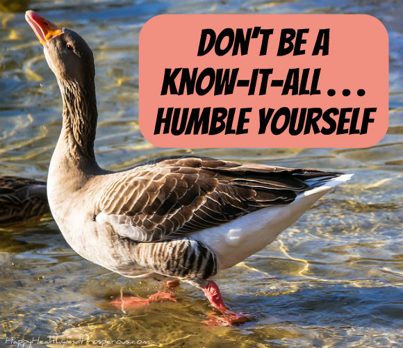 Don t Be A Know It All Humble Yourself Happy Healthy Prosperous
