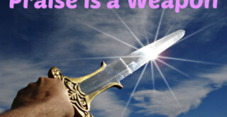 Praise is a Weapon... This is how I fight my battles!